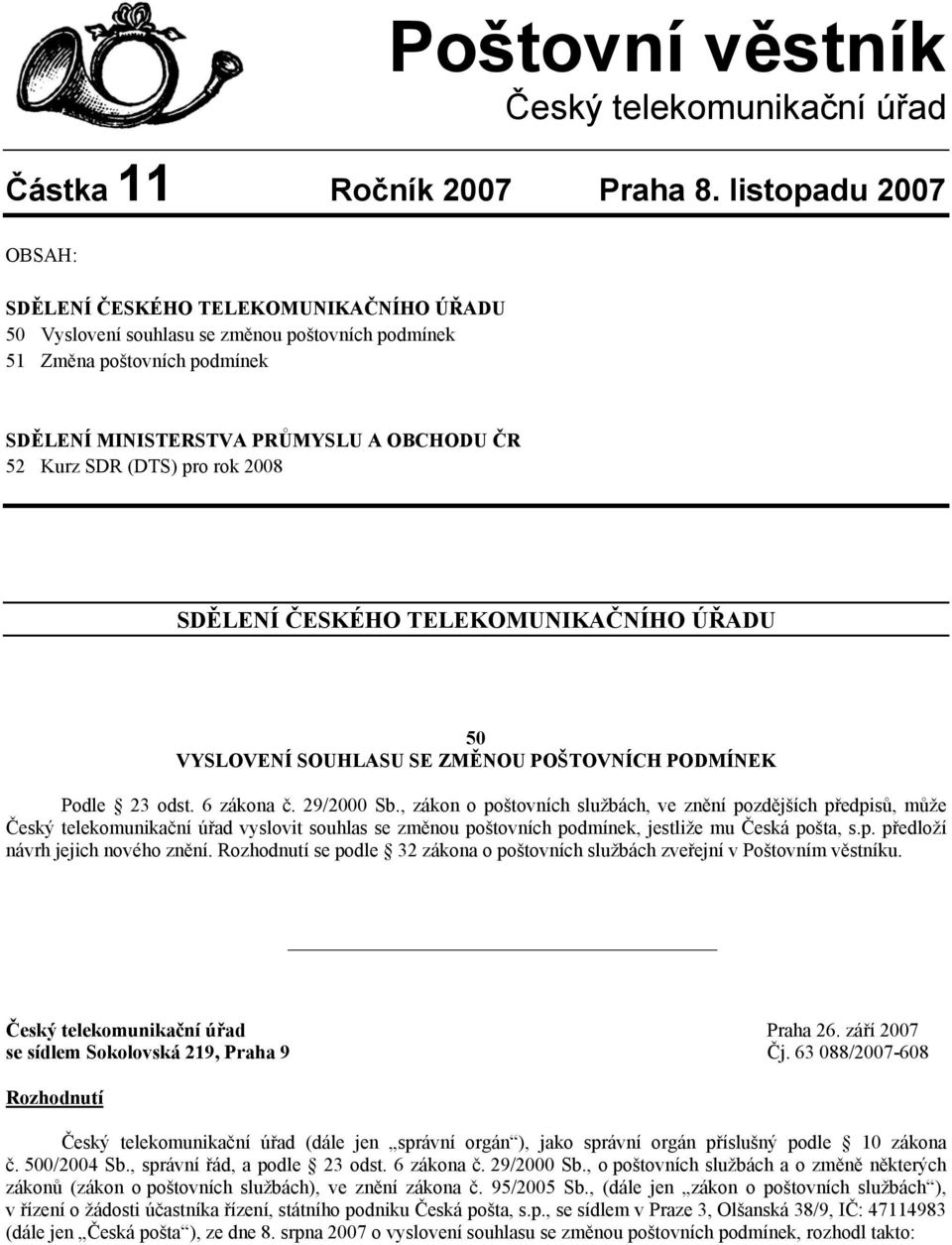 (DTS) pro rok 2008 SDĚLENÍ ČESKÉHO TELEKOMUNIKAČNÍHO ÚŘADU 50 VYSLOVENÍ SOUHLASU SE ZMĚNOU POŠTOVNÍCH PODMÍNEK Podle 23 odst. 6 zákona č. 29/2000 Sb.