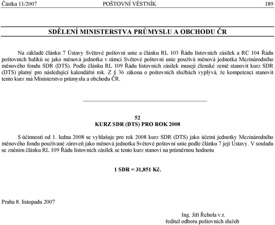 Podle článku RL 109 Řádu listovních zásilek musejí členské země stanovit kurz SDR (DTS) platný pro následující kalendářní rok.