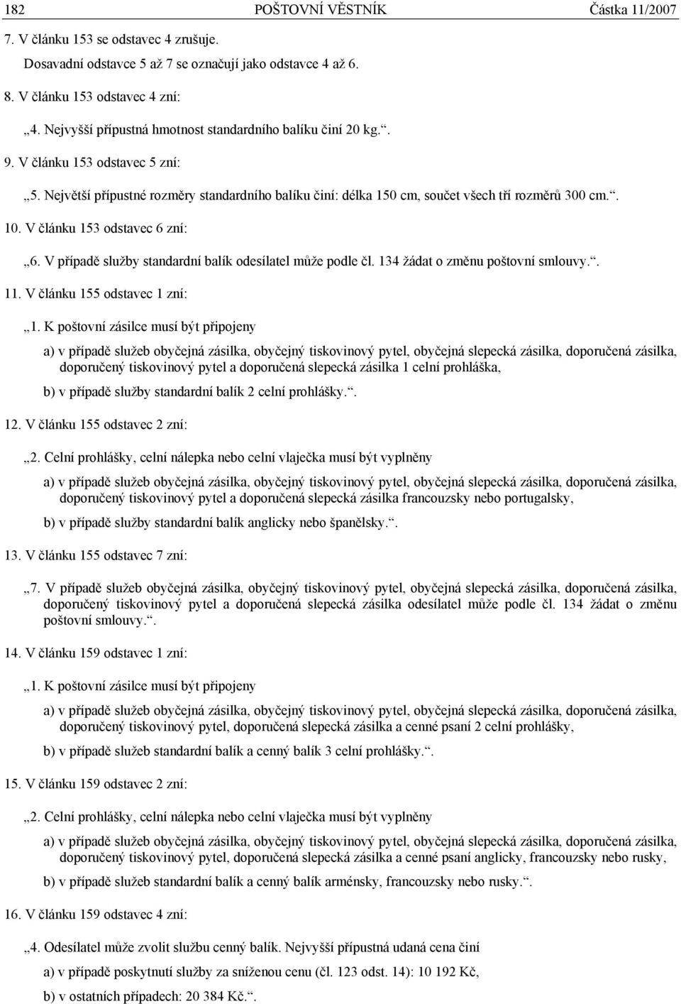 V článku 153 odstavec 6 zní: 6. V případě služby standardní balík odesílatel může podle čl. 134 žádat o změnu poštovní smlouvy.. 11.