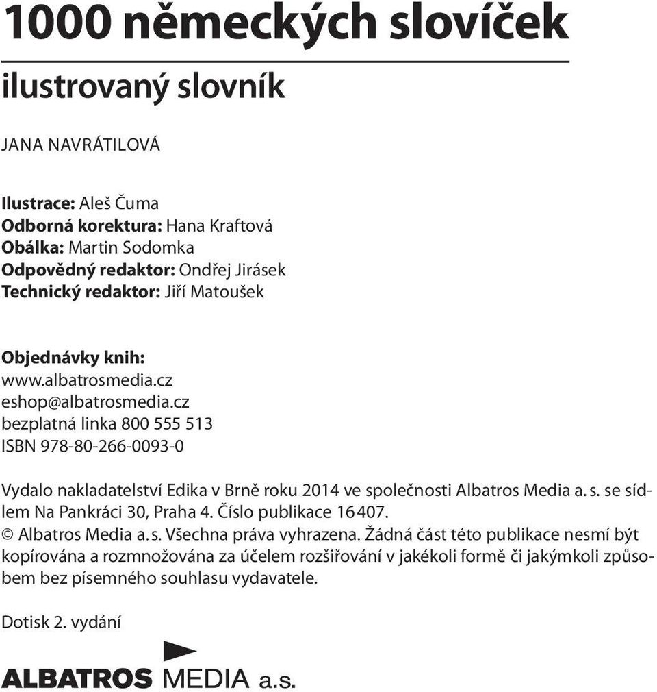 cz bezplatná linka 800 555 513 ISBN 978-80-266-0093-0 Vydalo nakladatelství Edika v Brně roku 2014 ve společnosti Albatros Media a. s. se sídlem Na Pankráci 30, Praha 4.