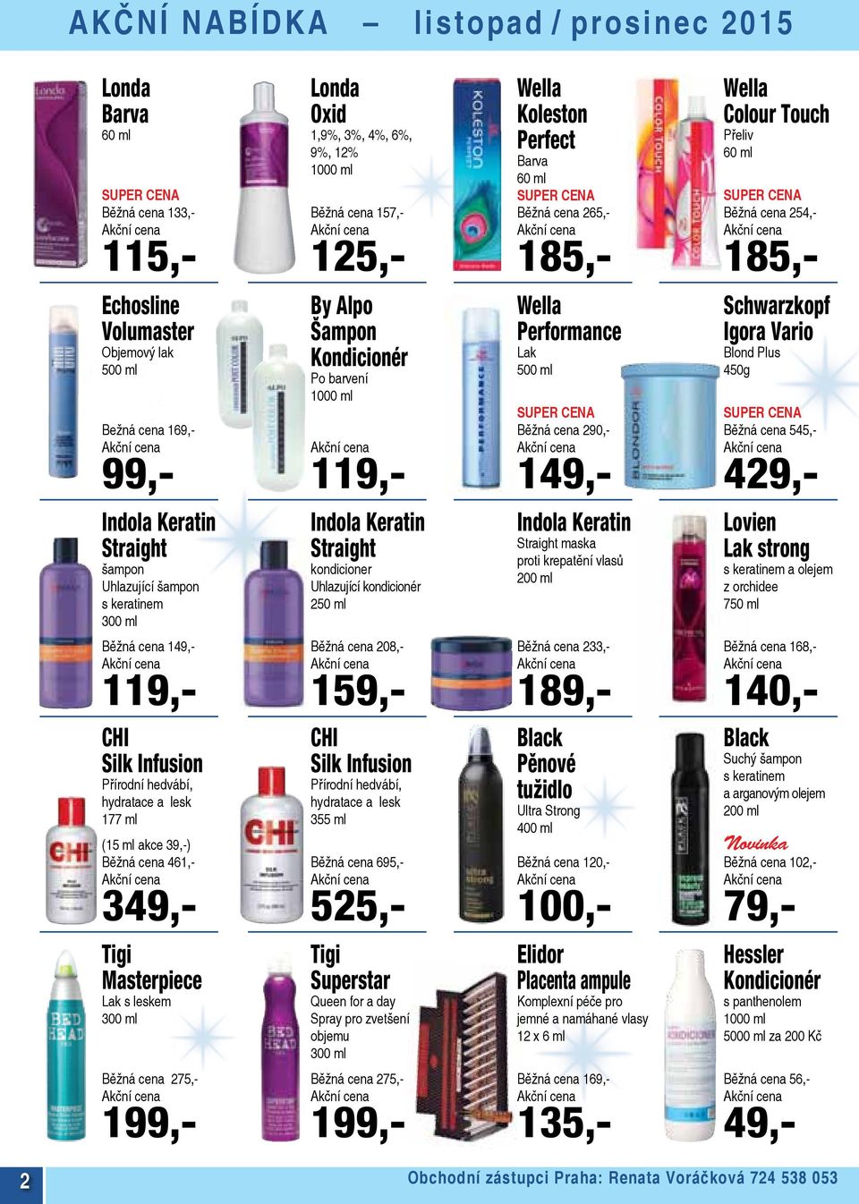 199,- Londa Oxid 1,9%, 3%, 4%, 6%, 9%, 12% 1000 ml Běžná cena 157,- 125,- By Alpo Šampon Kondicionér Po barvení 1000 ml 119,- Indola Keratin Straight kondicioner Uhlazující kondicionér 250 ml Běžná