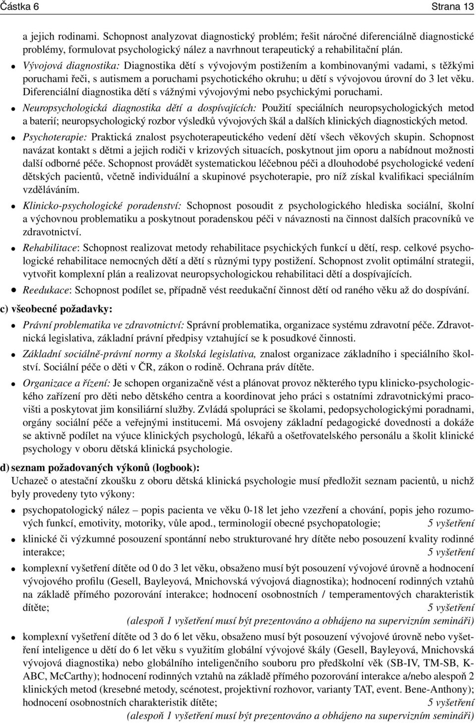 Vývojová diagnostika: Diagnostika dětí s vývojovým postižením a kombinovanými vadami, s těžkými poruchami řeči, s autismem a poruchami psychotického okruhu; u dětí s vývojovou úrovní do 3 let věku.