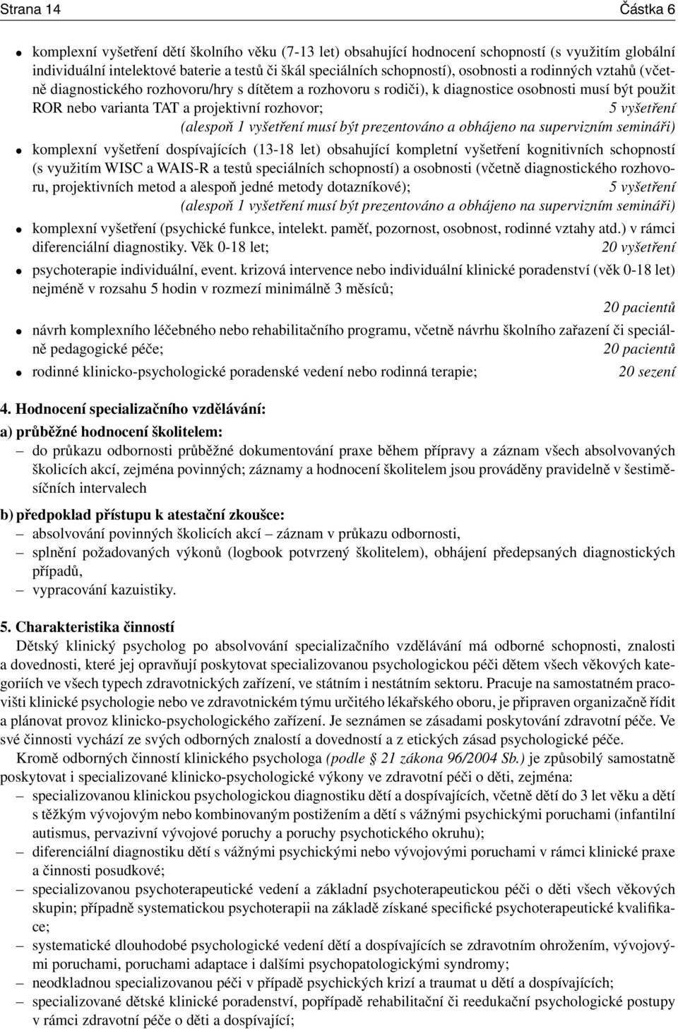 (alespoň 1 vyšetření musí být prezentováno a obhájeno na supervizním semináři) komplexní vyšetření dospívajících (13-18 let) obsahující kompletní vyšetření kognitivních schopností (s využitím WISC a