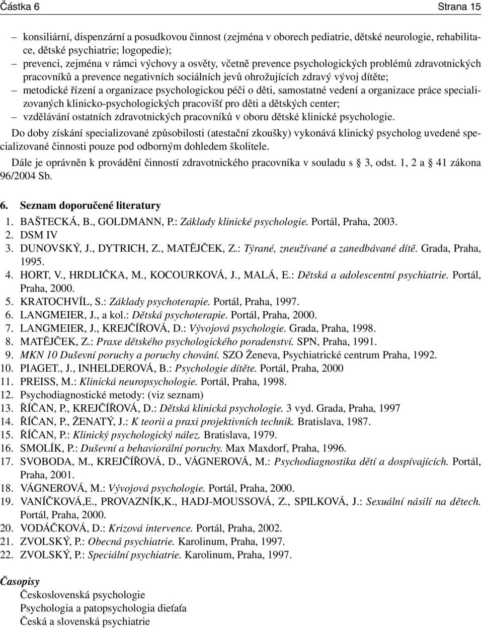 děti, samostatné vedení a organizace práce specializovaných klinicko-psychologických pracovišť pro děti a dětských center; vzdělávání ostatních zdravotnických pracovníků v oboru dětské klinické