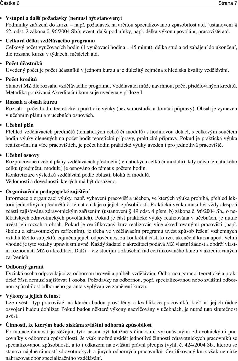 Celková délka vzdělávacího programu Celkový počet vyučovacích hodin (1 vyučovací hodina = 45 minut); délka studia od zahájení do ukončení, dle rozsahu kurzu v týdnech, měsících atd.