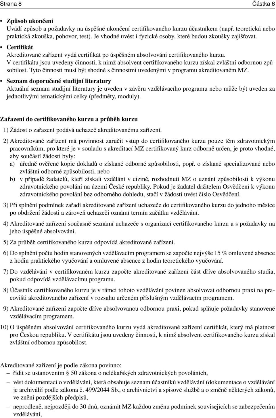 V certifikátu jsou uvedeny činnosti, k nimž absolvent certifikovaného kurzu získal zvláštní odbornou způsobilost. Tyto činnosti musí být shodné s činnostmi uvedenými v programu akreditovaném MZ.