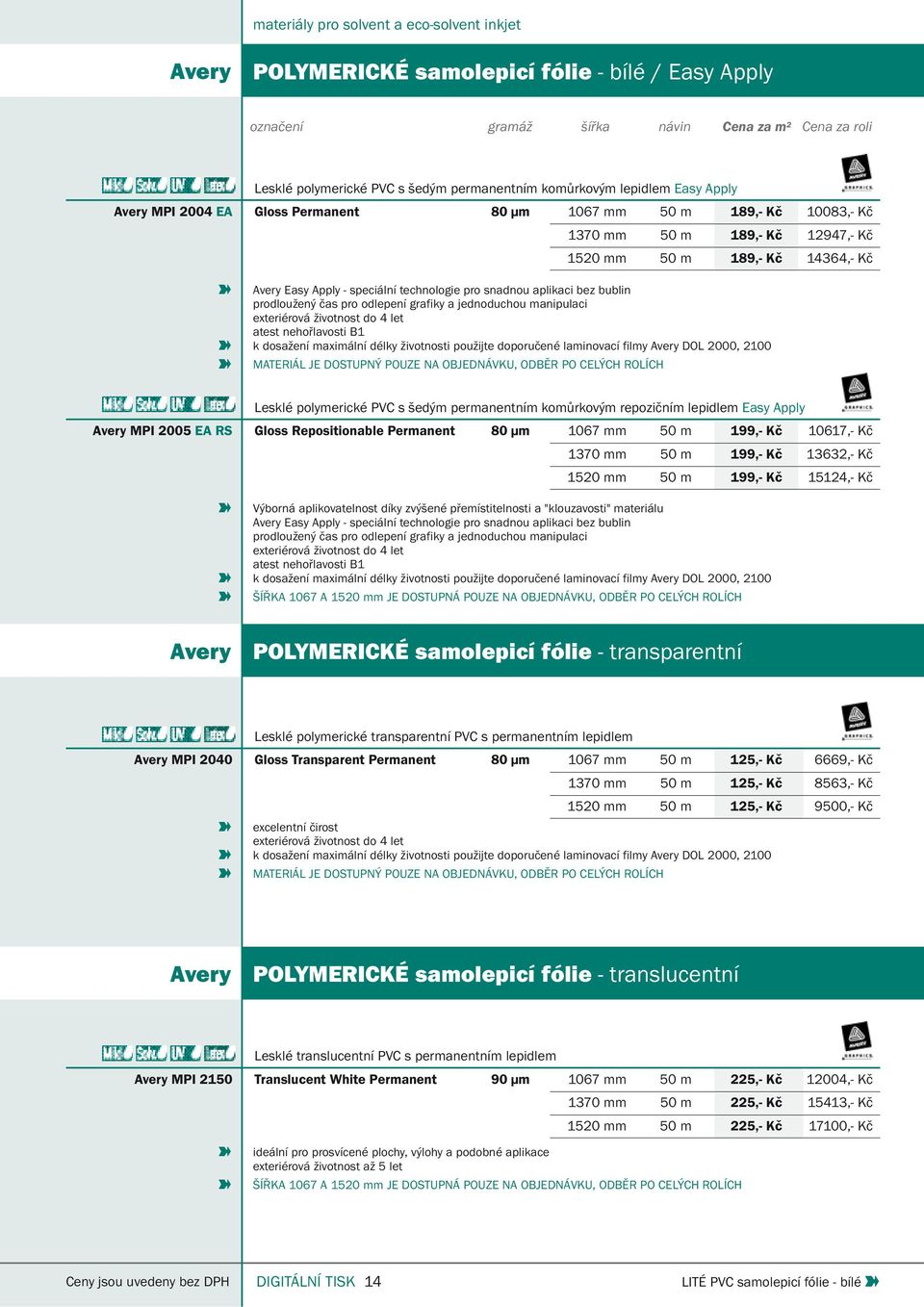 komůrkovým lepidlem Easy Apply Avery MPI 2004 EA Gloss Permanent 80 μm 1067 mm 50 m 189,- Kč 10083,- Kč MATERIÁL JE DOSTUPNÝ POUZE NA OBJEDNÁVKU, ODBĚR PO CELÝCH ROLÍCH 1370 mm 50 m 189,- Kč 12947,-