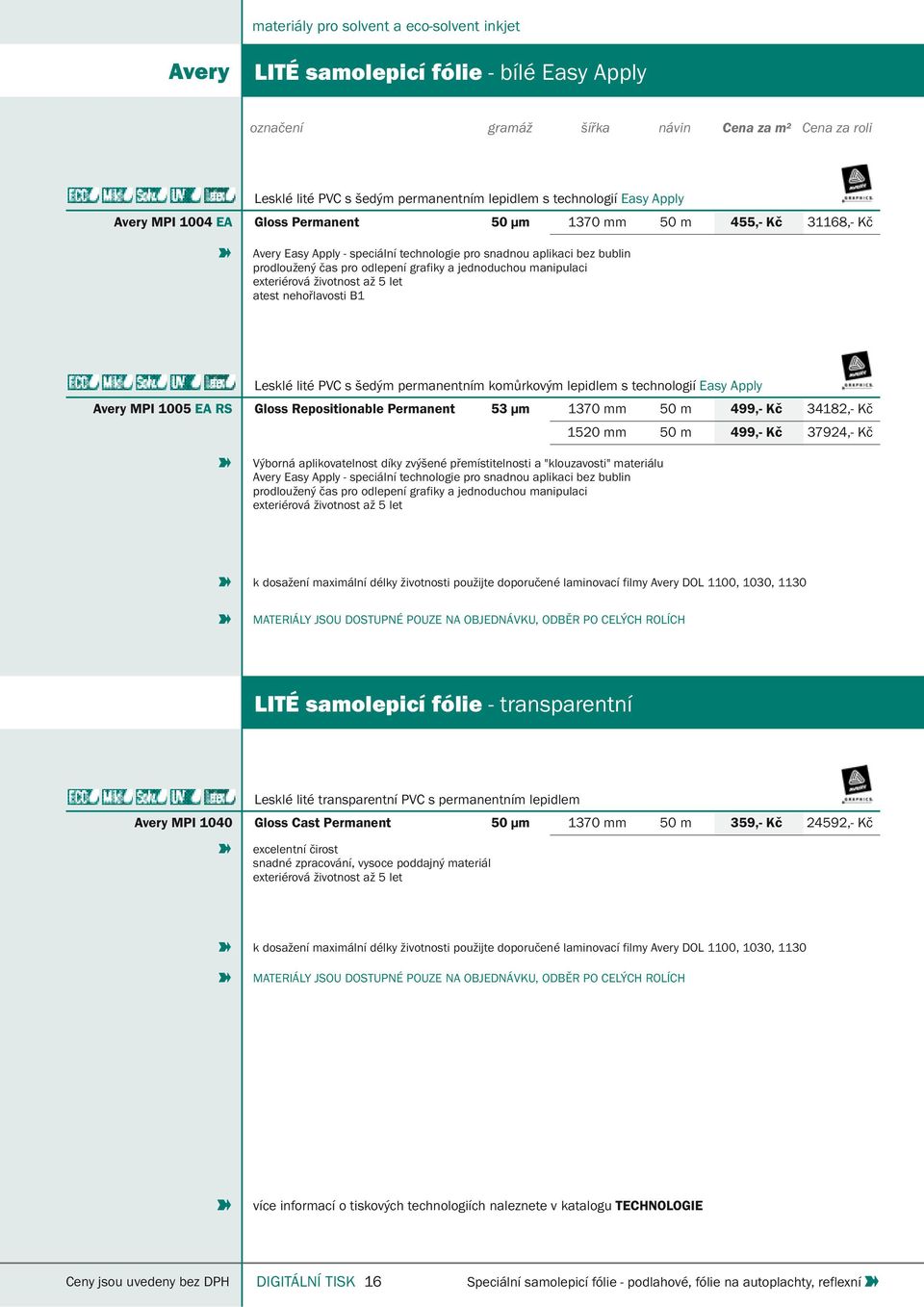 šedým permanentním komůrkovým lepidlem s technologií Easy Apply Avery MPI 1005 EA RS Gloss Repositionable Permanent 53 μm 1370 mm 50 m 499,- Kč 34182,- Kč 1520 mm 50 m 499,- Kč 37924,- Kč Výborná