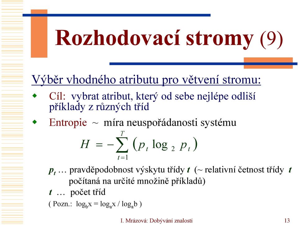 pravděpodobnost výskytu třídy t (~ relativní četnost třídy t počítaná na určité množině příkladů)