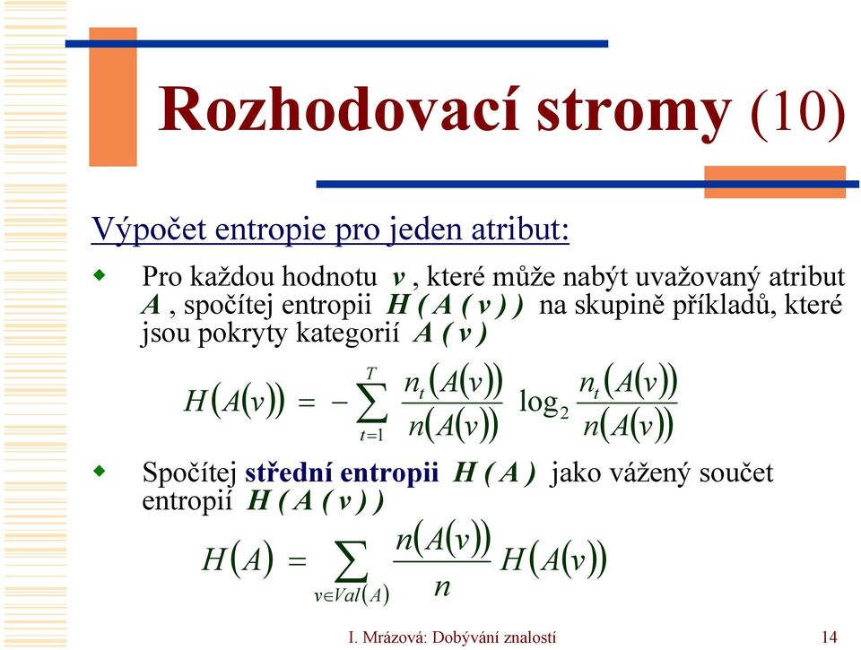 v ) T t 1 nt n ( A( v) ) ( A() v ) log 2 ( A( v) ) ( A() v ) Spočítej střední entropii H ( A ) jako vážený