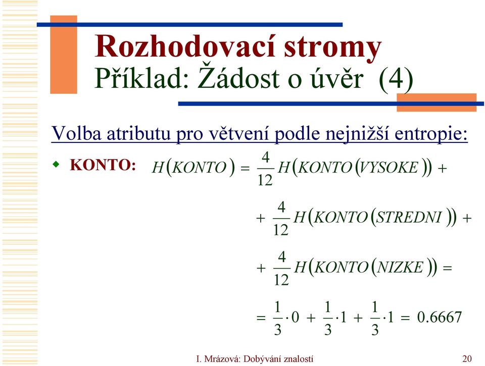 VYSOKE )) 4 12 + + 4 12 4 12 1 3 H H 0 ( KONTO ( STREDNI )) (