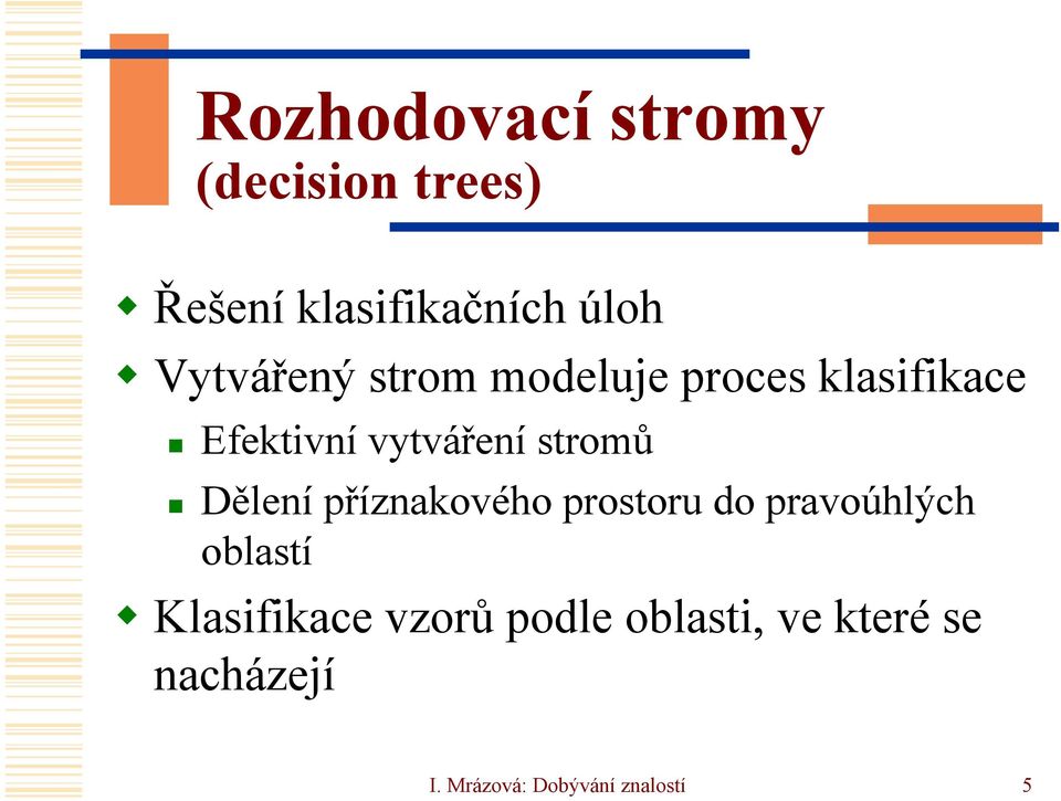 stromů Dělení příznakového prostoru do pravoúhlých oblastí