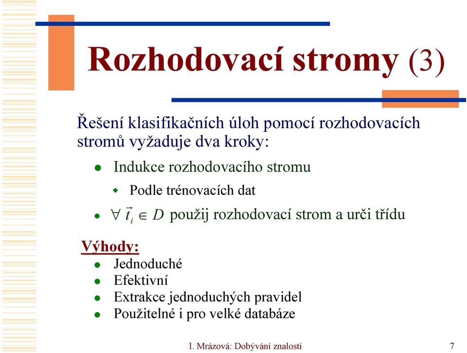 použij rozhodovací strom a urči třídu Výhody: Jednoduché Efektivní Extrakce