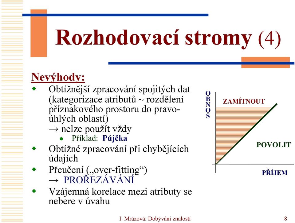 Obtížné zpracování při chybějících údajích Přeučení ( over-fitting ) PROŘEZÁVÁNÍ Vzájemná