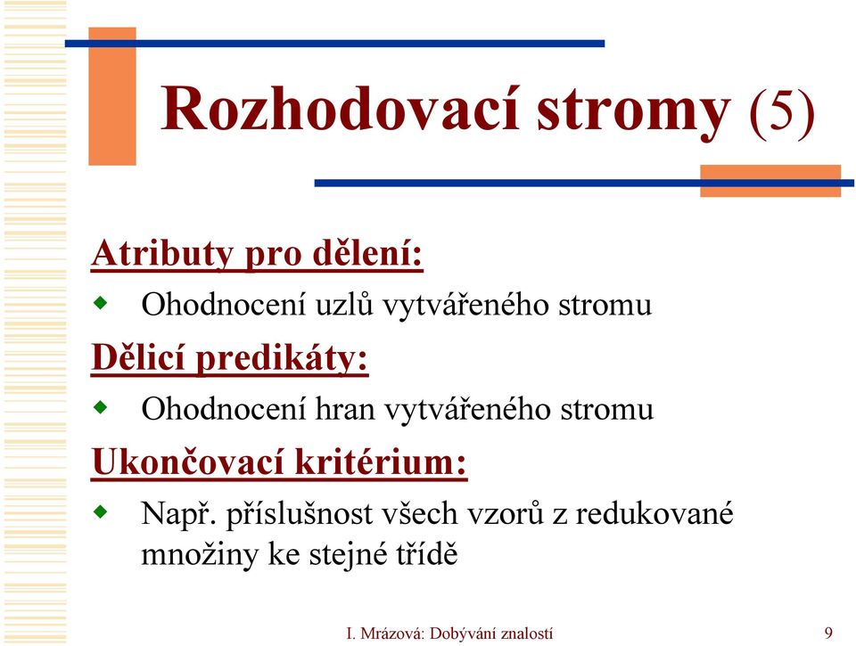 vytvářeného stromu Ukončovací kritérium: Např.