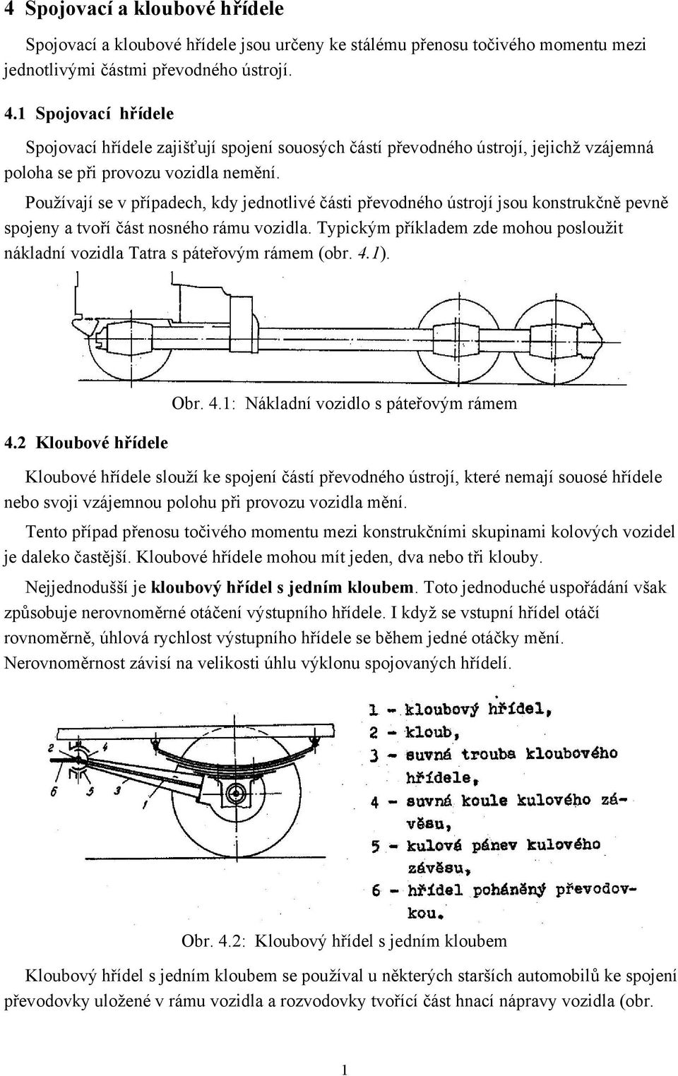 Používají se v případech, kdy jednotlivé části převodného ústrojí jsou konstrukčně pevně spojeny a tvoří část nosného rámu vozidla.