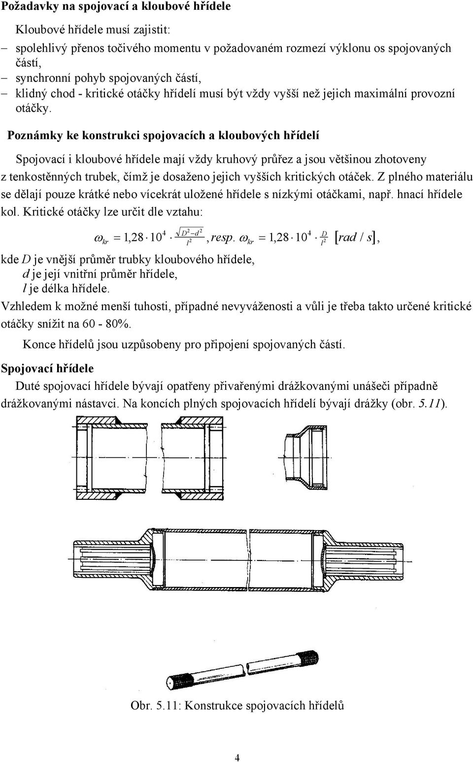 Poznámky ke konstrukci spojovacích a kloubových hřídelí Spojovací i kloubové hřídele mají vždy kruhový průřez a jsou většinou zhotoveny z tenkostěnných trubek, čímž je dosaženo jejich vyšších