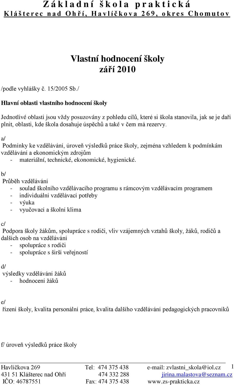 rezervy. a/ Podmínky ke vzdělávání, úroveň výsledků práce školy, zejména vzhledem k podmínkám vzdělávání a ekonomickým zdrojům - materiální, technické, ekonomické, hygienické.