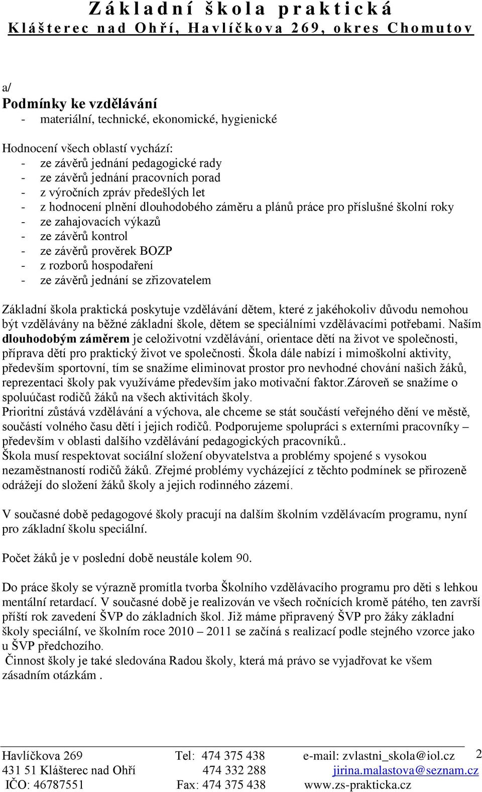 ze závěrů jednání se zřizovatelem Základní škola praktická poskytuje vzdělávání dětem, které z jakéhokoliv důvodu nemohou být vzdělávány na běžné základní škole, dětem se speciálními vzdělávacími