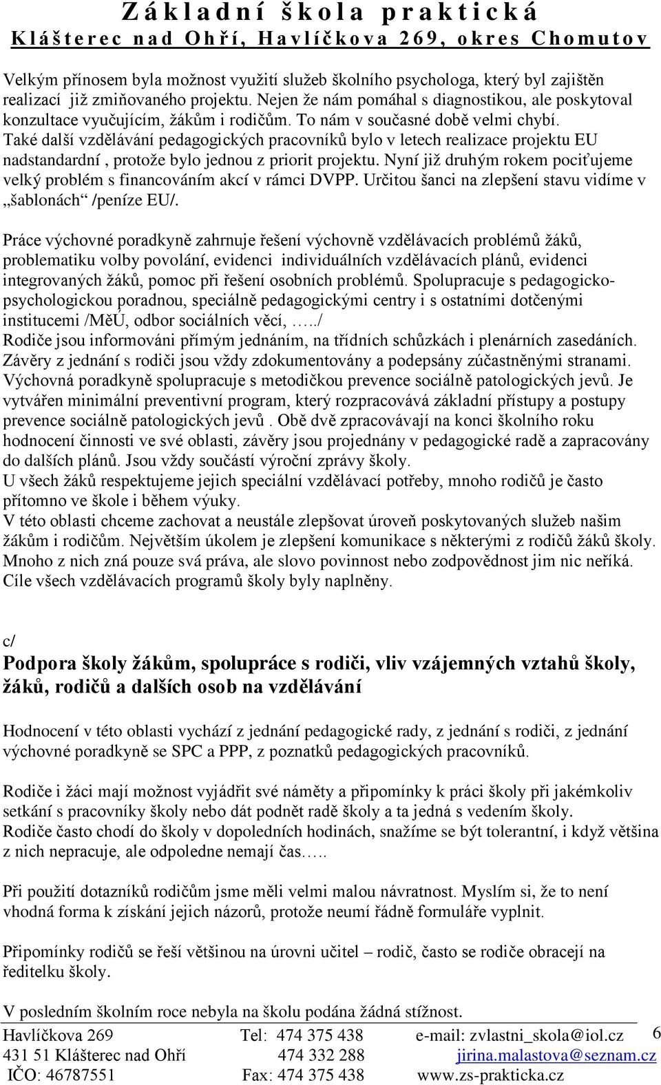 Také další vzdělávání pedagogických pracovníků bylo v letech realizace projektu EU nadstandardní, protože bylo jednou z priorit projektu.