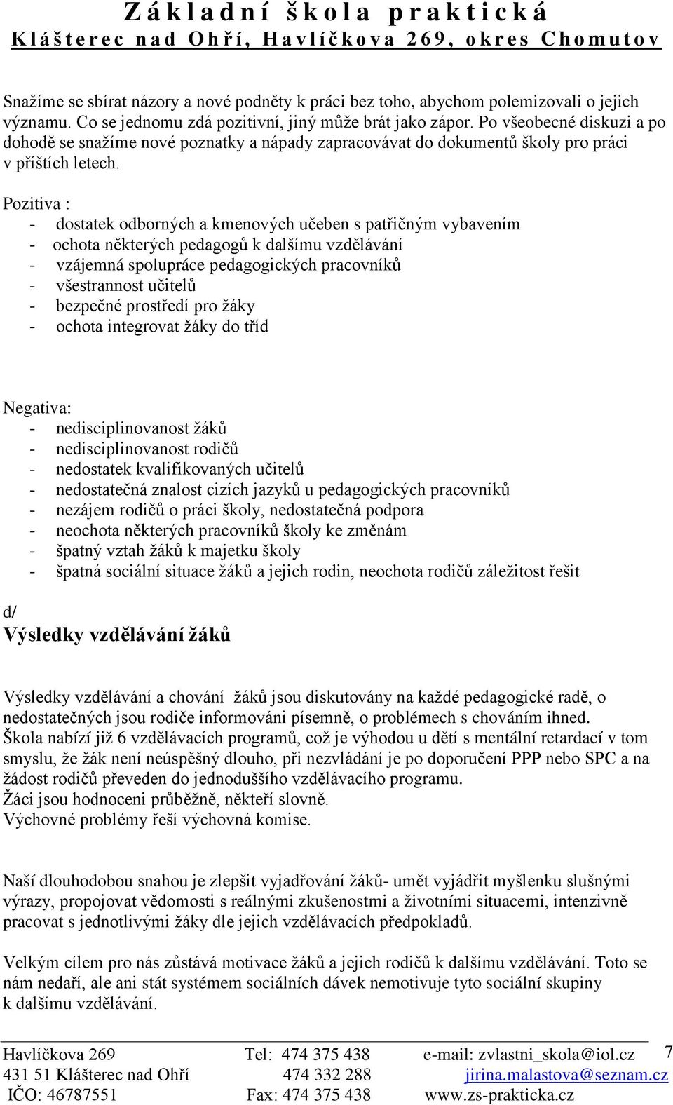 Pozitiva : - dostatek odborných a kmenových učeben s patřičným vybavením - ochota některých pedagogů k dalšímu vzdělávání - vzájemná spolupráce pedagogických pracovníků - všestrannost učitelů -