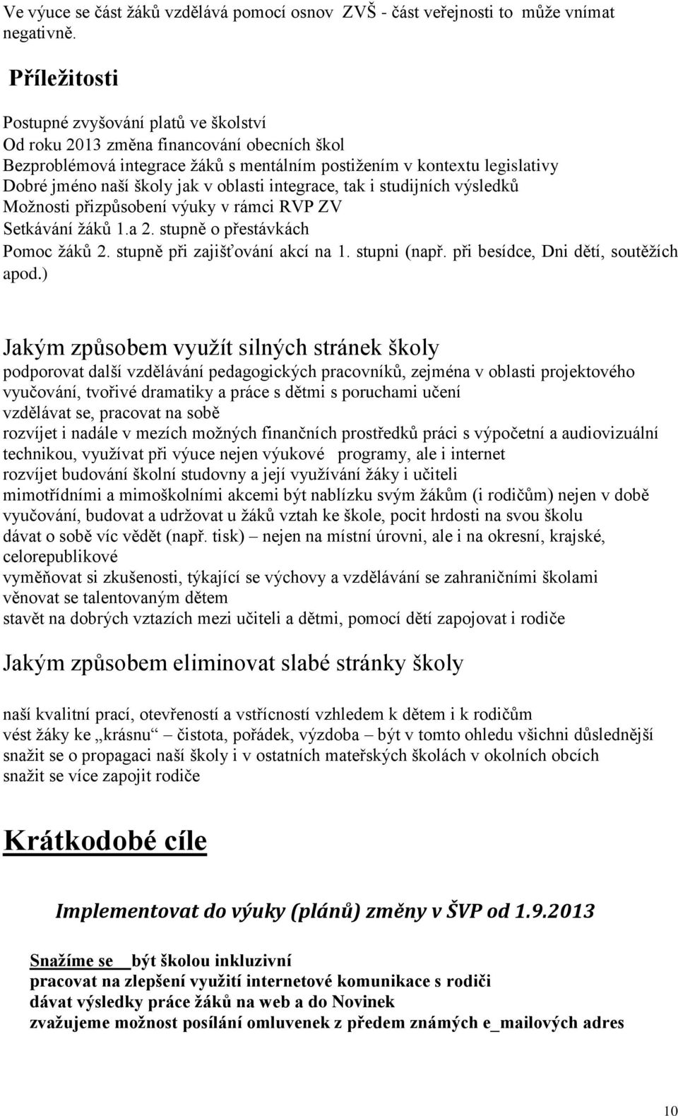 oblasti integrace, tak i studijních výsledků Možnosti přizpůsobení výuky v rámci RVP ZV Setkávání žáků 1.a 2. stupně o přestávkách Pomoc žáků 2. stupně při zajišťování akcí na 1. stupni (např.