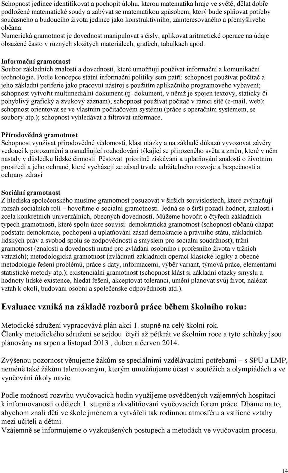 Numerická gramotnost je dovednost manipulovat s čísly, aplikovat aritmetické operace na údaje obsažené často v různých složitých materiálech, grafech, tabulkách apod.