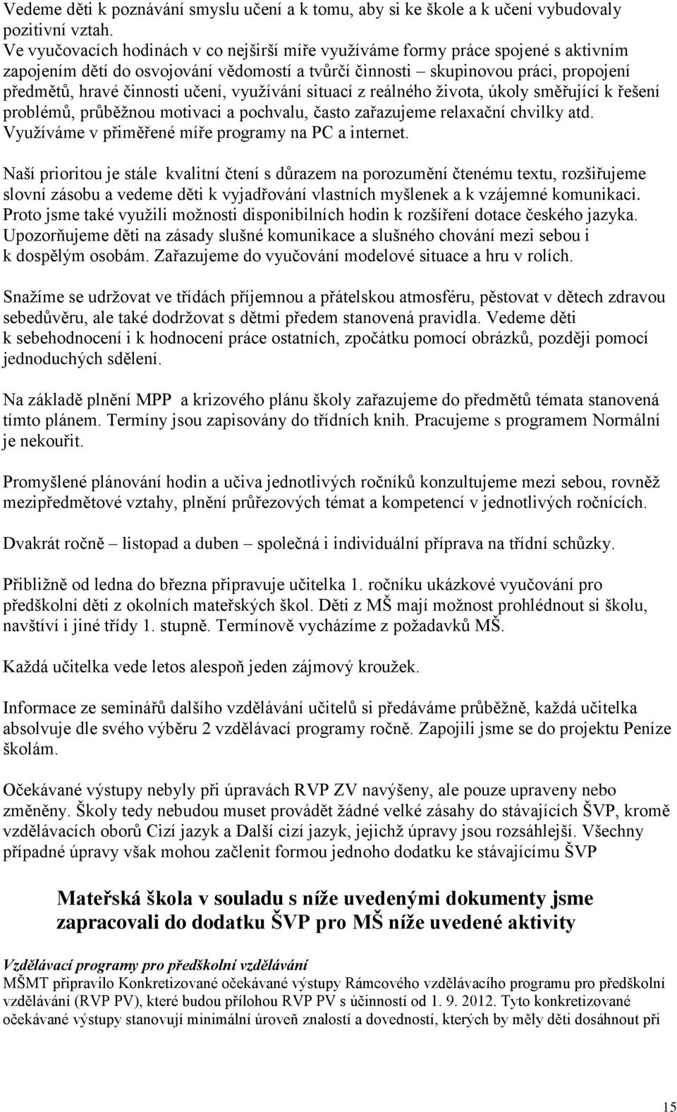 učení, využívání situací z reálného života, úkoly směřující k řešení problémů, průběžnou motivaci a pochvalu, často zařazujeme relaxační chvilky atd.