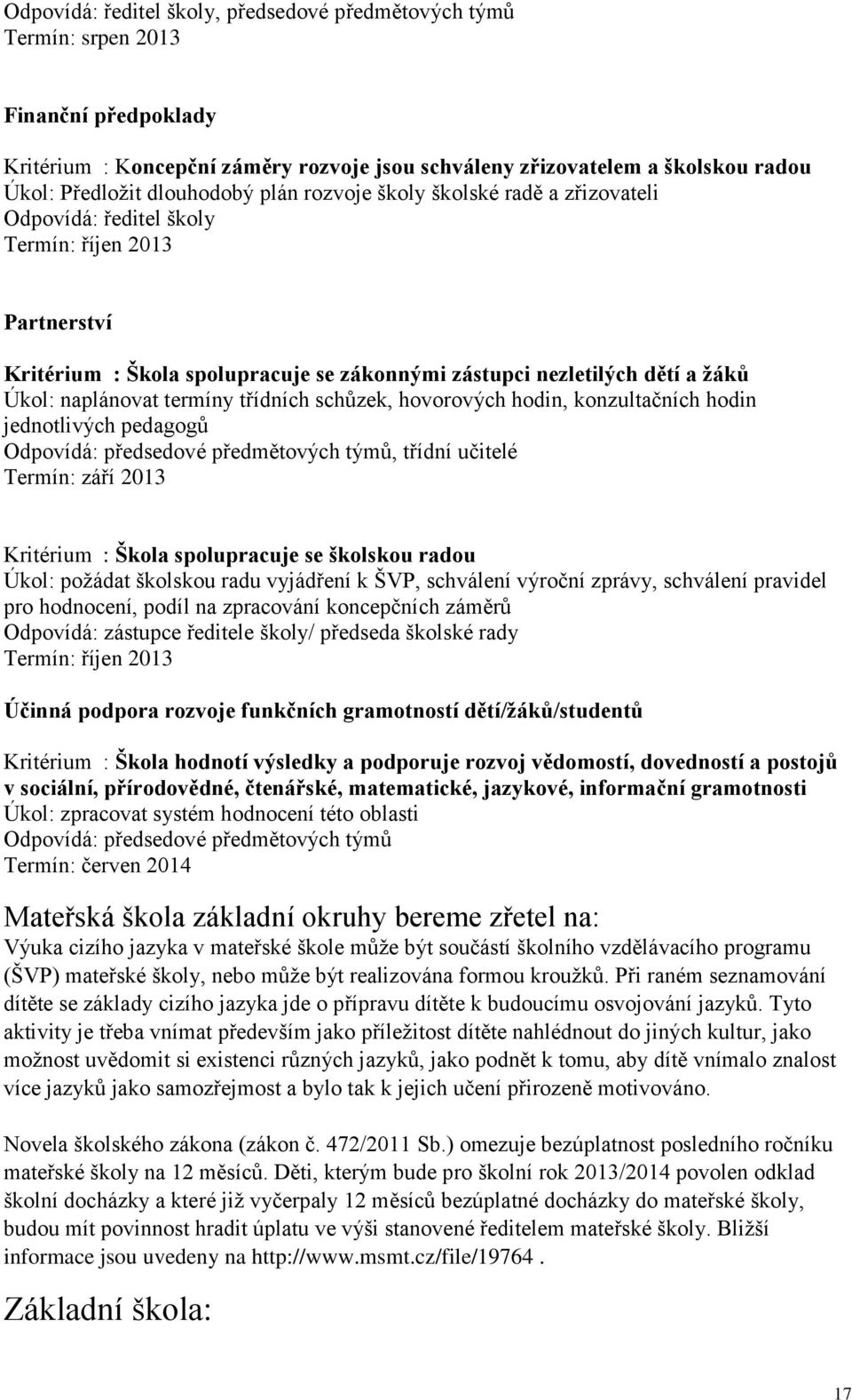 naplánovat termíny třídních schůzek, hovorových hodin, konzultačních hodin jednotlivých pedagogů Odpovídá: předsedové předmětových týmů, třídní učitelé Termín: září 2013 Kritérium : Škola
