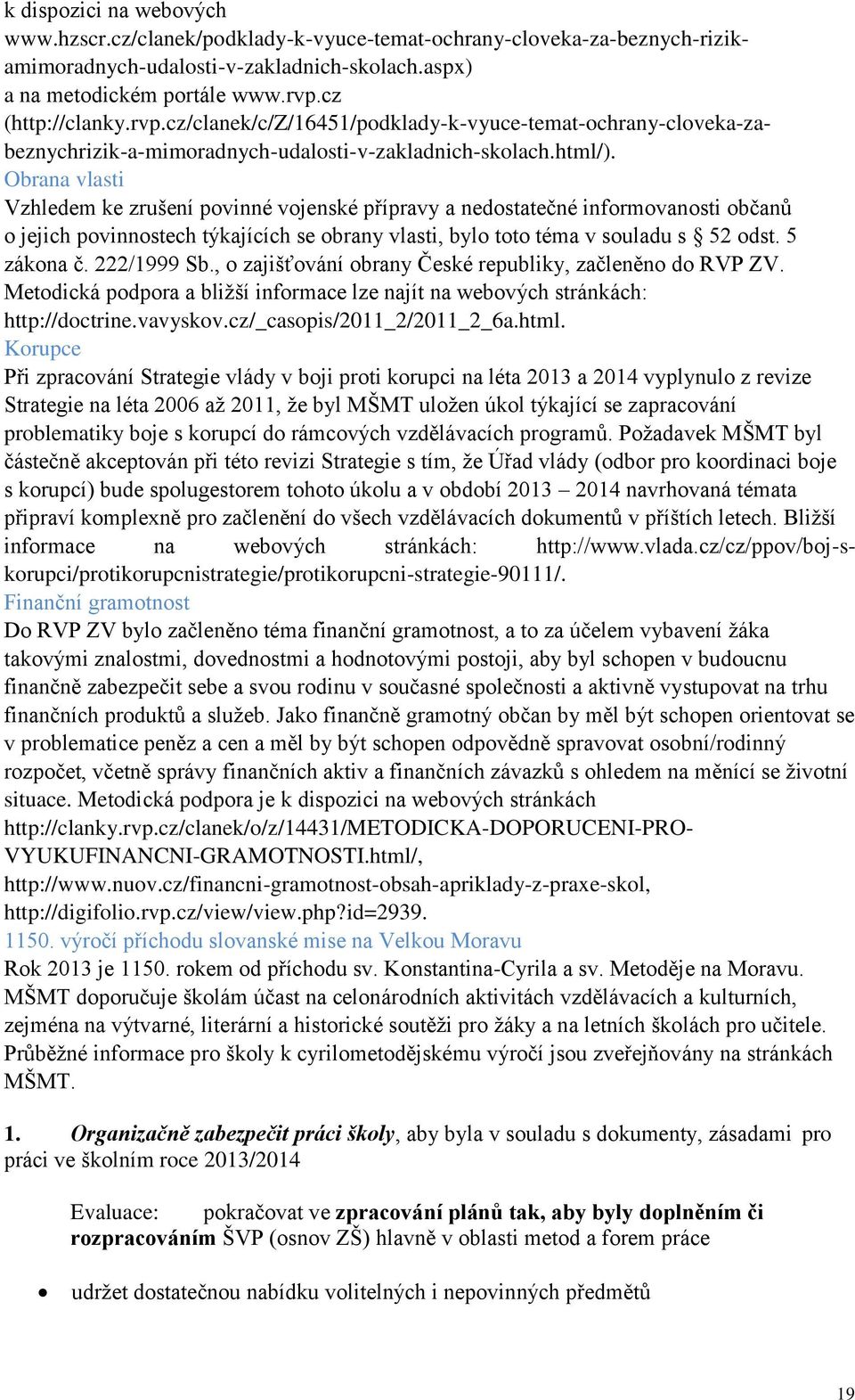 Obrana vlasti Vzhledem ke zrušení povinné vojenské přípravy a nedostatečné informovanosti občanů o jejich povinnostech týkajících se obrany vlasti, bylo toto téma v souladu s 52 odst. 5 zákona č.