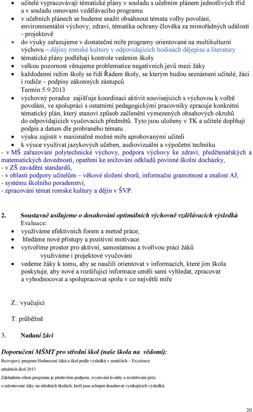 kultury v odpovídajících hodinách dějepisu a literatury tématické plány podléhají kontrole vedením školy velkou pozornost věnujeme problematice negativních jevů mezi žáky každodenní režim školy se