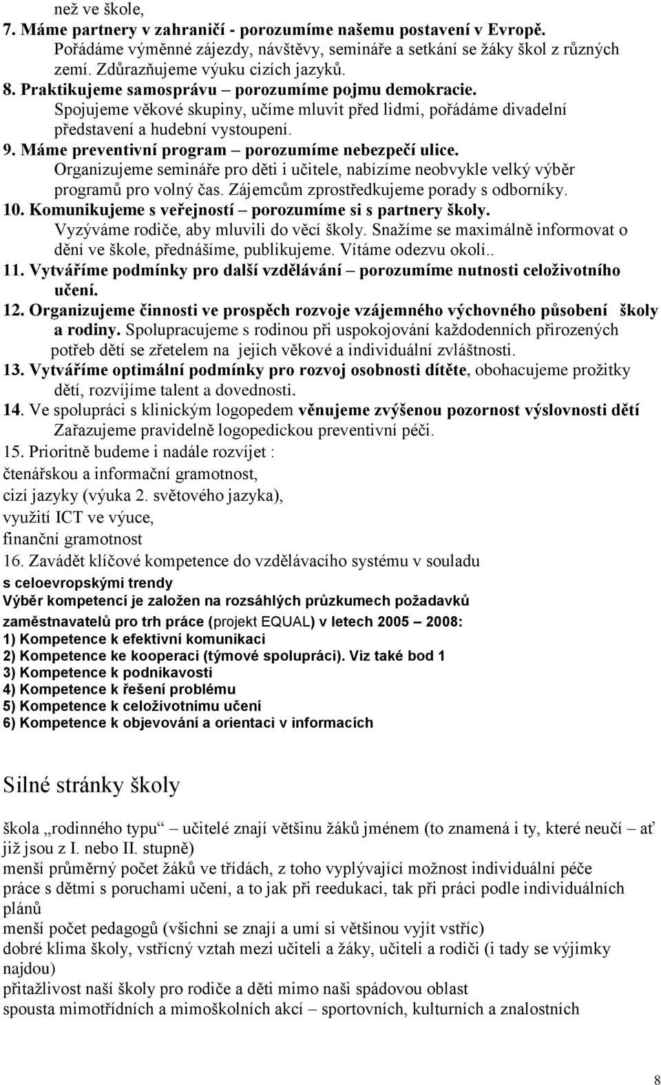 Máme preventivní program porozumíme nebezpečí ulice. Organizujeme semináře pro děti i učitele, nabízíme neobvykle velký výběr programů pro volný čas. Zájemcům zprostředkujeme porady s odborníky. 10.