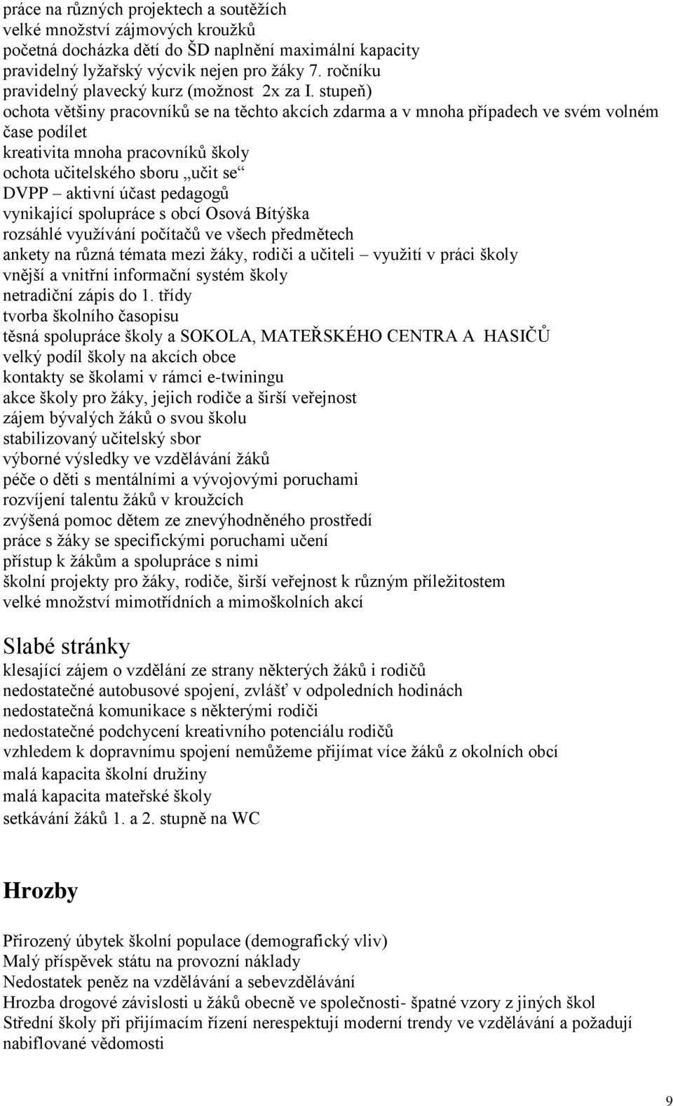 stupeň) ochota většiny pracovníků se na těchto akcích zdarma a v mnoha případech ve svém volném čase podílet kreativita mnoha pracovníků školy ochota učitelského sboru učit se DVPP aktivní účast