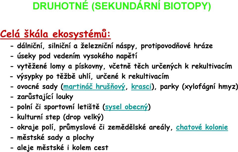 ovocné sady (martináč hrušňový, krasci), parky (xylofágní hmyz) - zarůstající louky - polní či sportovní letiště (sysel obecný) -