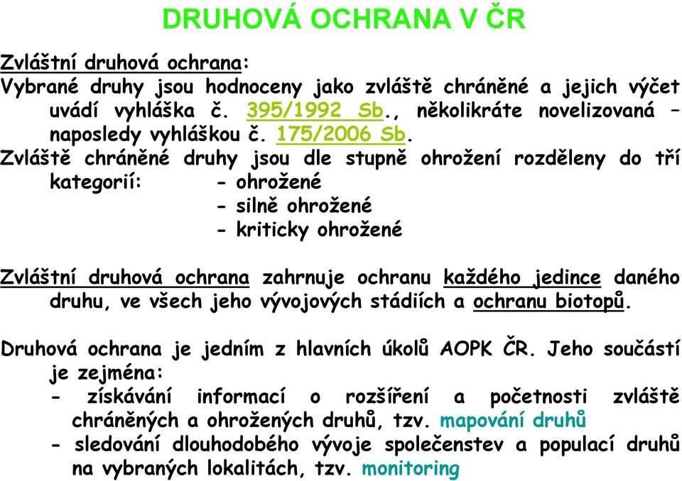 Zvláště chráněné druhy jsou dle stupně ohrožení rozděleny do tří kategorií: - ohrožené - silně ohrožené - kriticky ohrožené Zvláštní druhová ochrana zahrnuje ochranu každého jedince