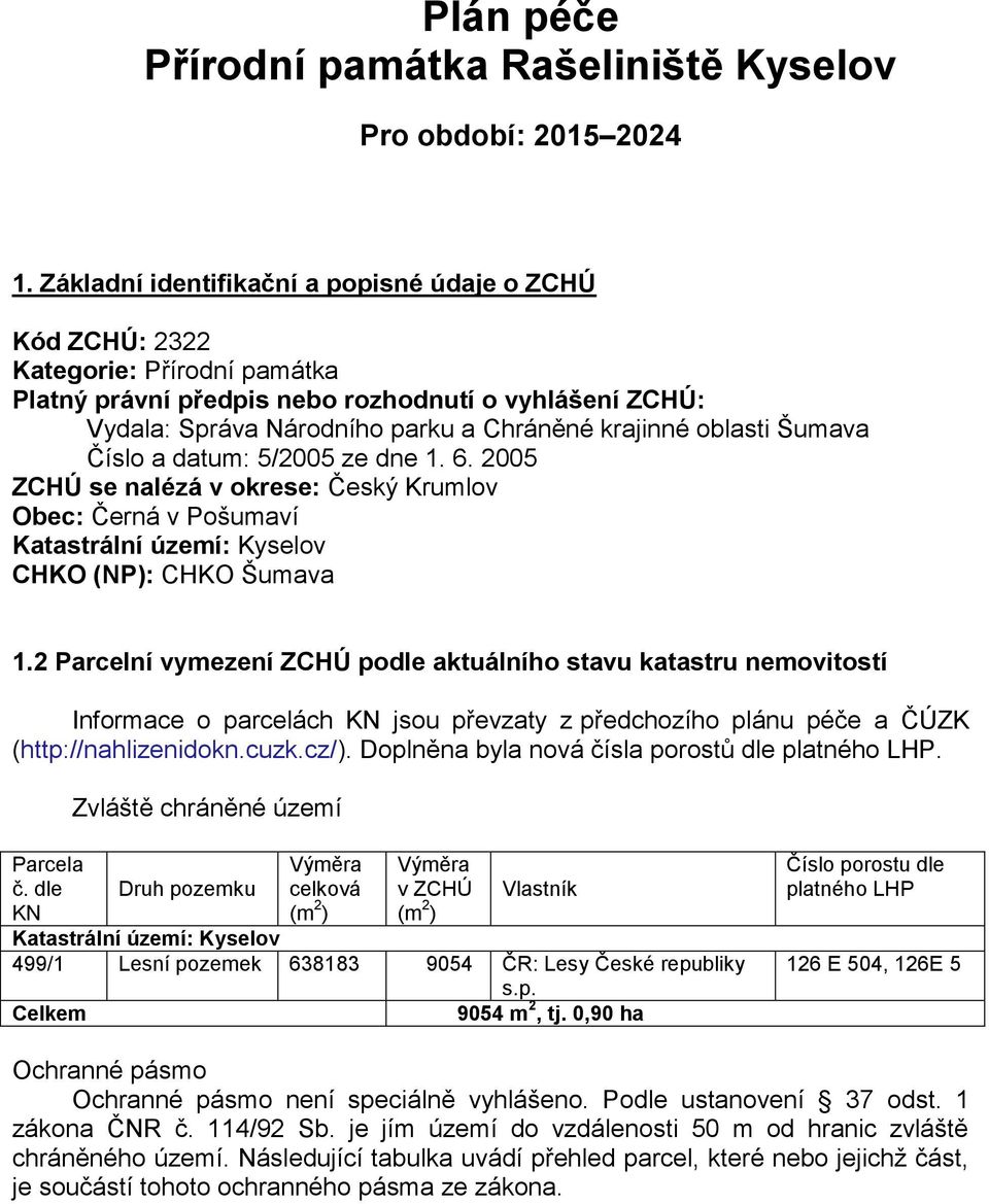 oblasti Šumava Číslo a datum: 5/2005 ze dne 1. 6. 2005 ZCHÚ se nalézá v okrese: Český Krumlov Obec: Černá v Pošumaví Katastrální území: Kyselov CHKO (NP): CHKO Šumava 1.