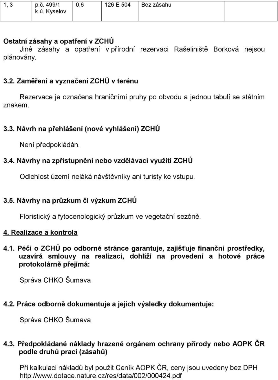 Návrhy na průzkum či výzkum ZCHÚ Floristický a fytocenologický průzkum ve vegetační sezóně. 4. Realizace a kontrola 4.1.