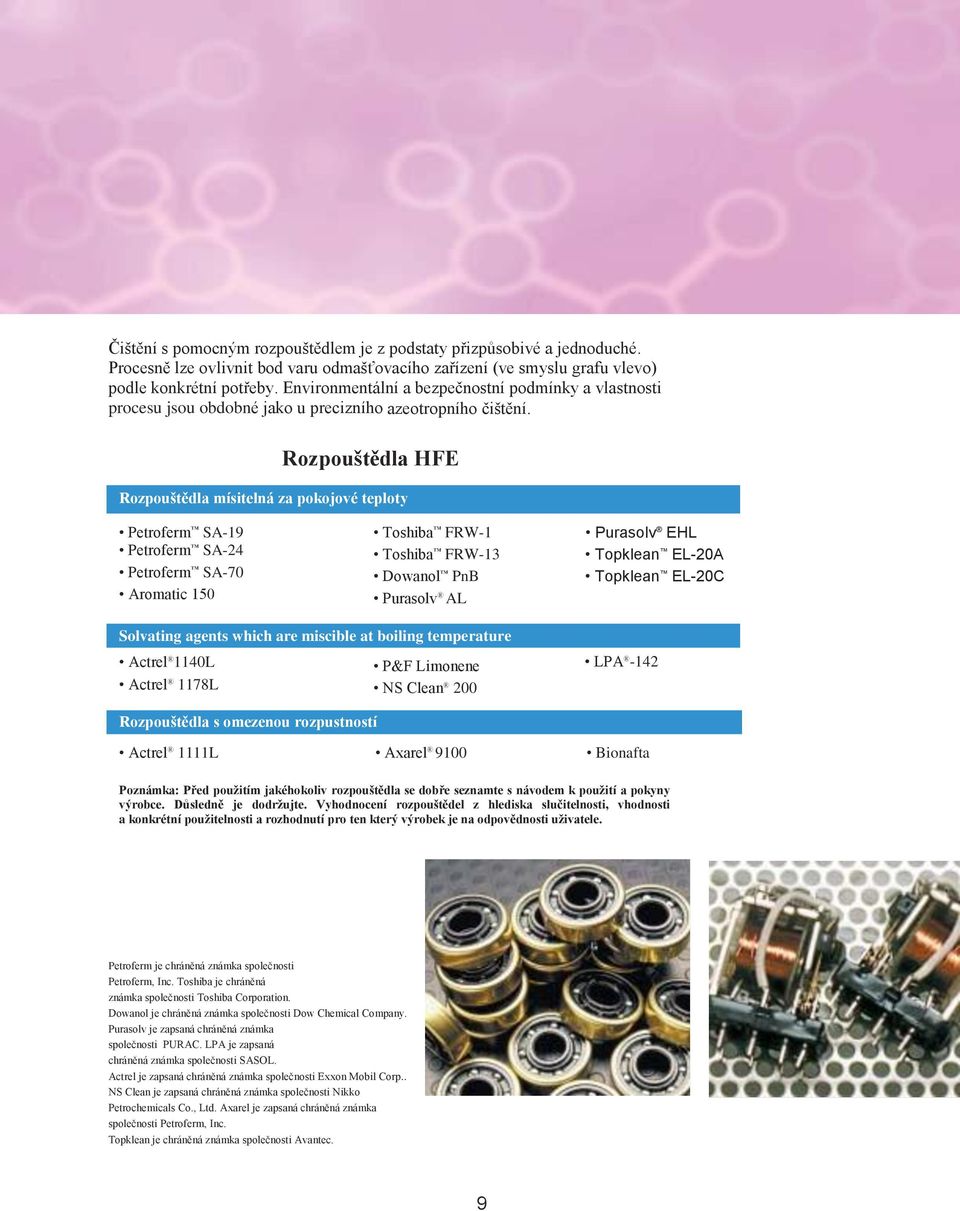 Rozpouštědla HFE Rozpouštědla mísitelná za pokojové teploty Petroferm SA-19 Petroferm SA-24 Petroferm SA-70 Aromatic 150 Toshiba FRW-1 Toshiba FRW-13 Dowanol PnB Purasolv AL Purasolv EHL Topklean
