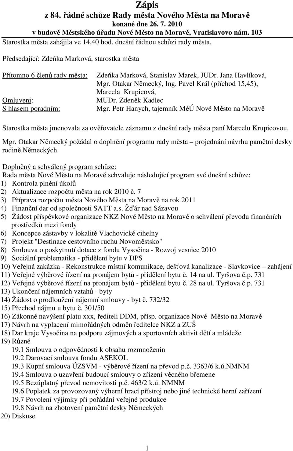 Otakar Německý, Ing. Pavel Král (příchod 15,45), Marcela Krupicová, MUDr. Zdeněk Kadlec Mgr.