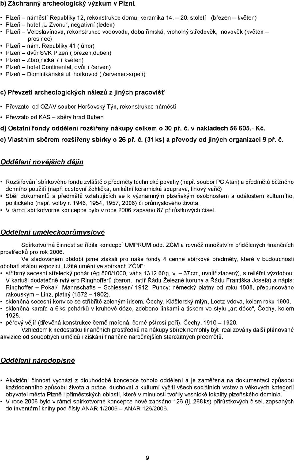 Republiky 41 ( únor) Plzeň dvůr SVK Plzeň ( březen,duben) Plzeň Zbrojnická 7 ( květen) Plzeň hotel Continental, dvůr ( červen) Plzeň Dominikánská ul.
