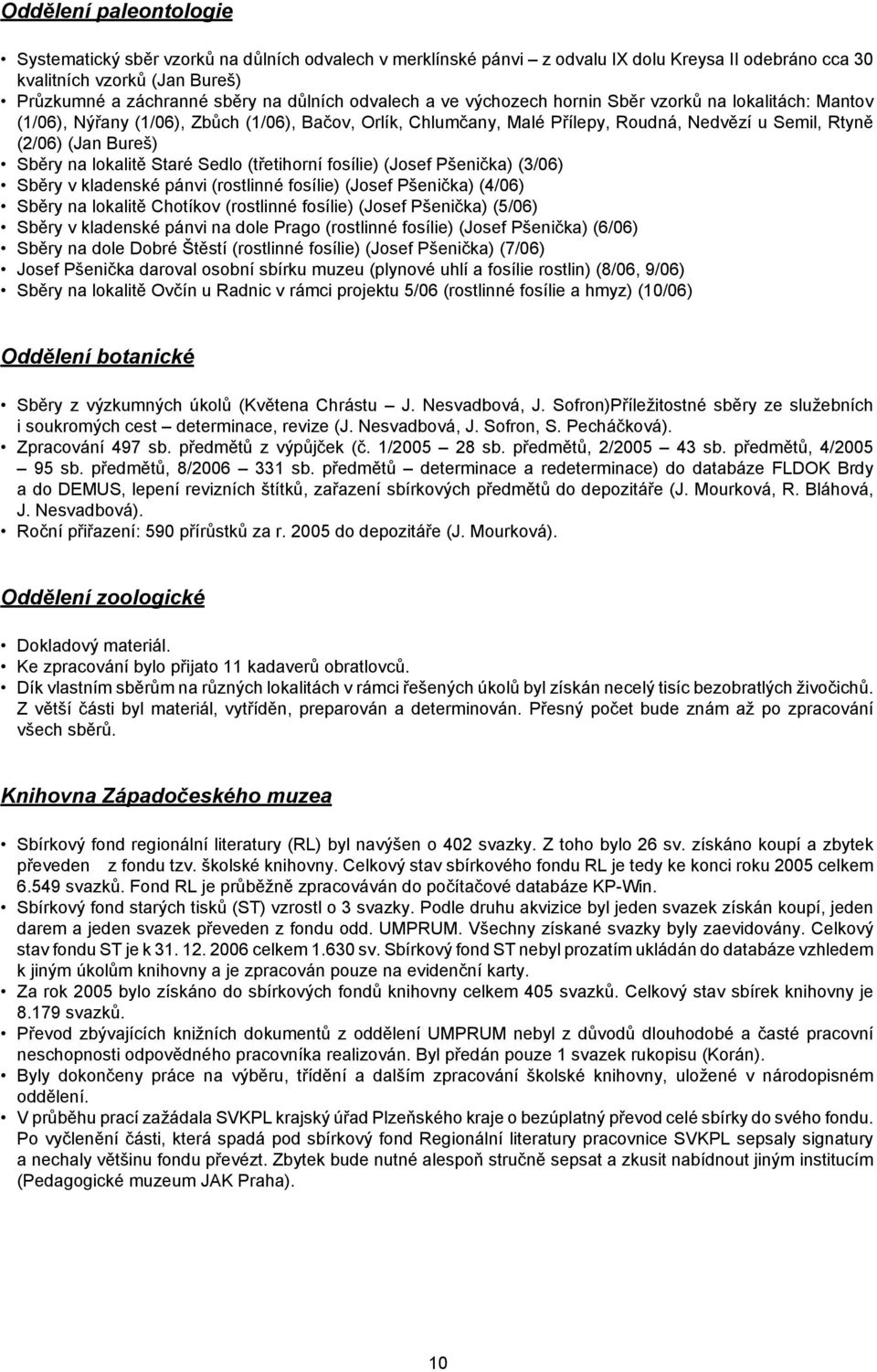 lokalitě Staré Sedlo (třetihorní fosílie) (Josef Pšenička) (3/06) Sběry v kladenské pánvi (rostlinné fosílie) (Josef Pšenička) (4/06) Sběry na lokalitě Chotíkov (rostlinné fosílie) (Josef Pšenička)