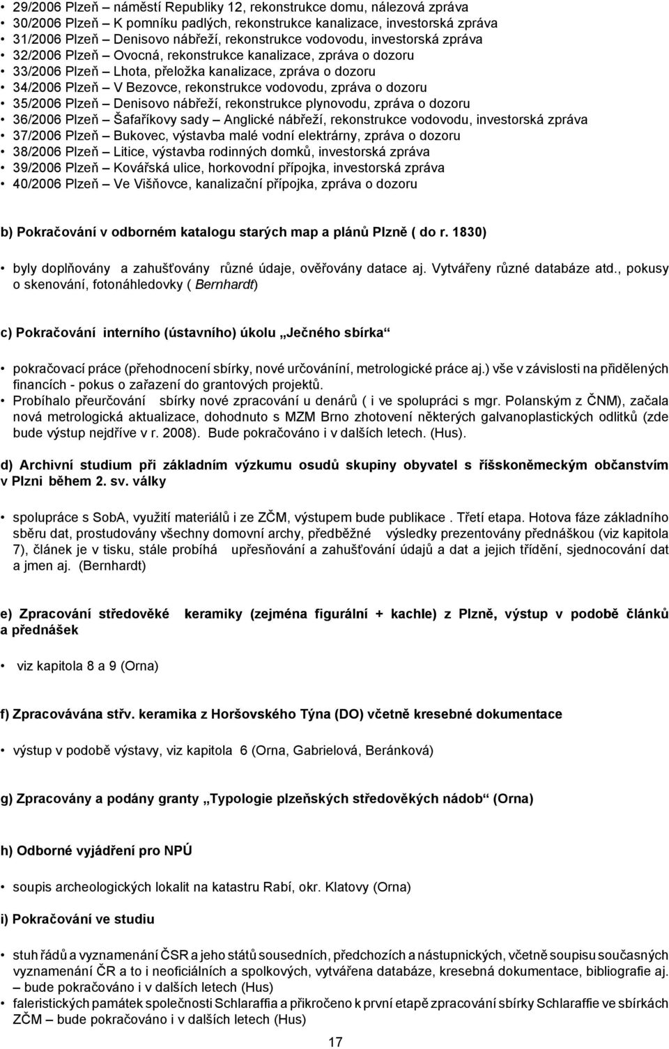 zpráva o dozoru 35/2006 Plzeň Denisovo nábřeží, rekonstrukce plynovodu, zpráva o dozoru 36/2006 Plzeň Šafaříkovy sady Anglické nábřeží, rekonstrukce vodovodu, investorská zpráva 37/2006 Plzeň