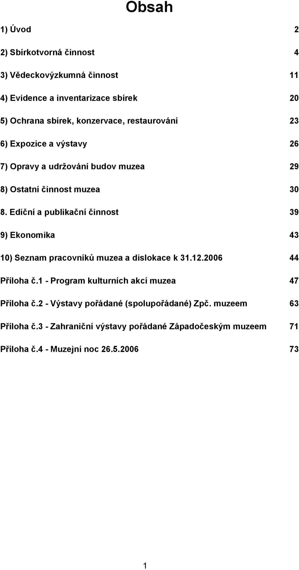 Ediční a publikační činnost 39 9) Ekonomika 43 10) Seznam pracovníků muzea a dislokace k 31.12.2006 44 Příloha č.