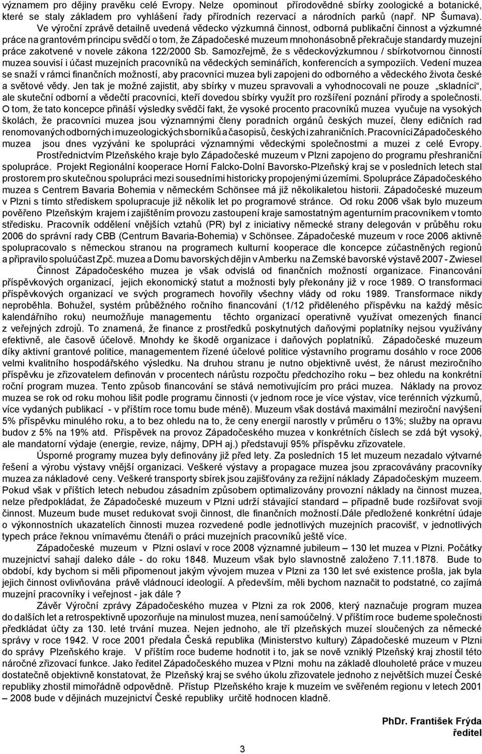Ve výroční zprávě detailně uvedená vědecko výzkumná činnost, odborná publikační činnost a výzkumné práce na grantovém principu svědčí o tom, že Západočeské muzeum mnohonásobně překračuje standardy