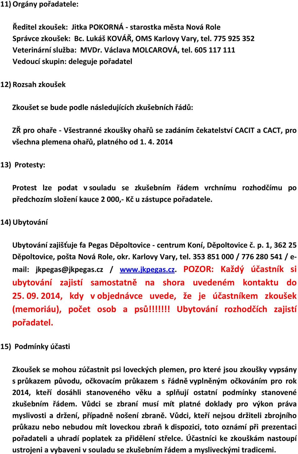 všechna plemena ohařů, platného od 1. 4. 2014 13) Protesty: Protest lze podat v souladu se zkušebním řádem vrchnímu rozhodčímu po předchozím složení kauce 2 000, Kč u zástupce pořadatele.