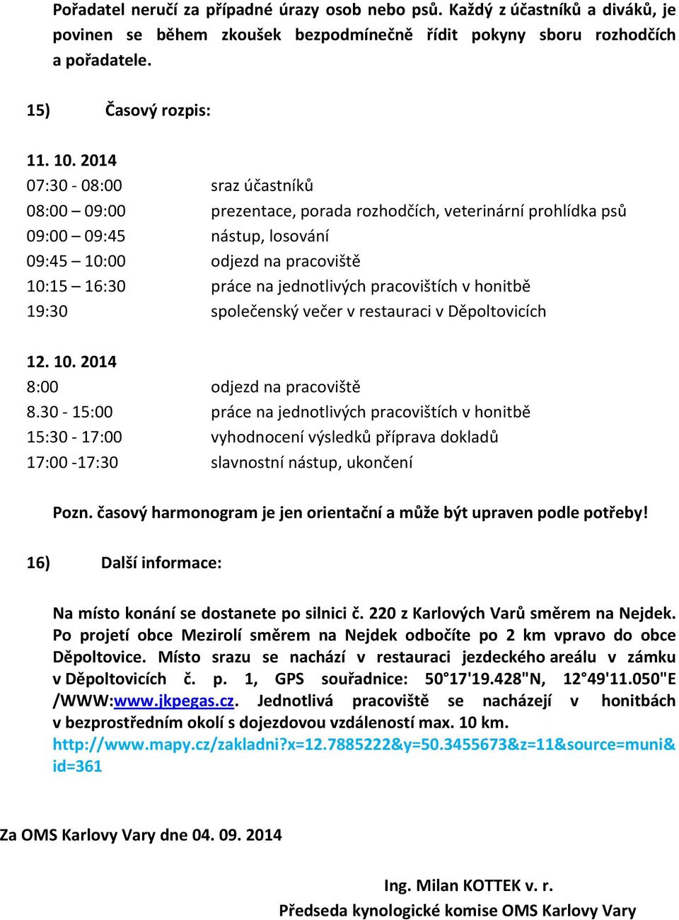 pracovištích v honitbě 19:30 společenský večer v restauraci v Děpoltovicích 12. 10. 2014 8:00 odjezd na pracoviště 8.