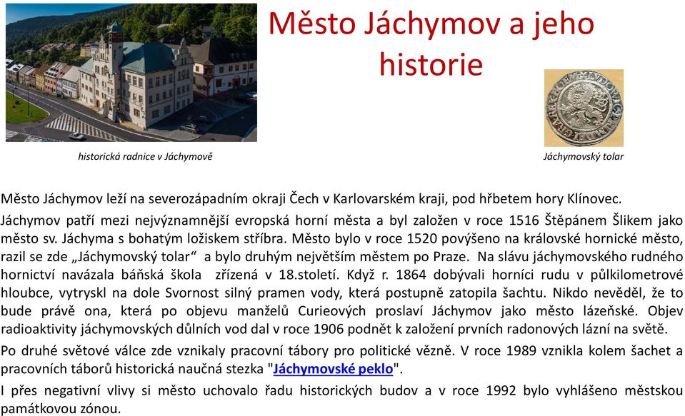 Město bylo v roce 1520 povýšeno na královské hornické město, razil se zde Jáchymovský tolar a bylo druhým největším městem po Praze.