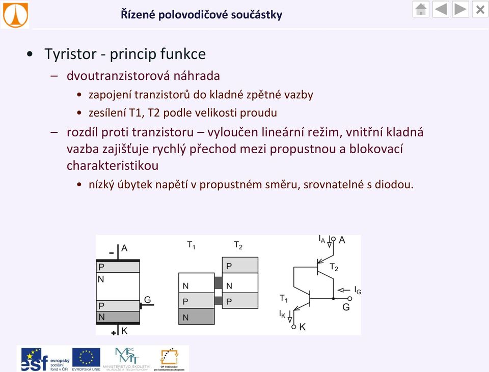 vyloučen lineární režim, vnitřní kladná vazba zajišťuje rychlý přechod mezi