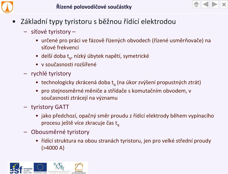 pro stejnosměrné měniče a střídače s komutačním obvodem, v současnosti ztrácejí na významu tyristory GATT jako předchozí, opačný směr proudu z řídící