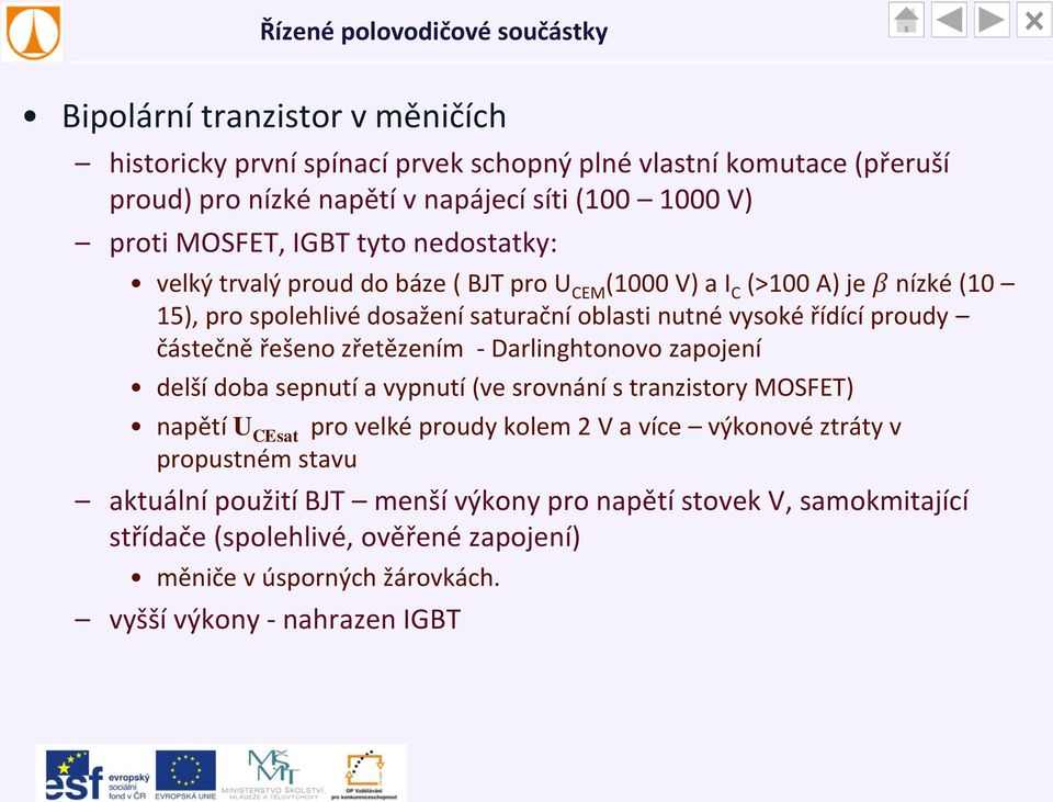 řešeno zřetězením - Darlinghtonovo zapojení delší doba sepnutí a vypnutí (ve srovnání s tranzistory MOSFET) napětí U CEsat pro velké proudy kolem 2 V a více výkonové ztráty v